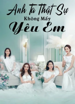 Xem Phim Anh Ta Thật Sự Không Mấy Yêu Em Vietsub HD Online