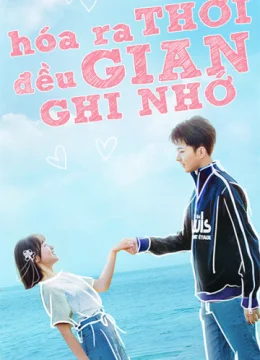 Xem Phim Hóa Ra Thời Gian Đều Ghi Nhớ Vietsub HD Online