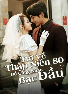 Xem Phim Trở Về Thập Niên 80 Để Cùng Nhau Bạc Đầu Vietsub HD Online