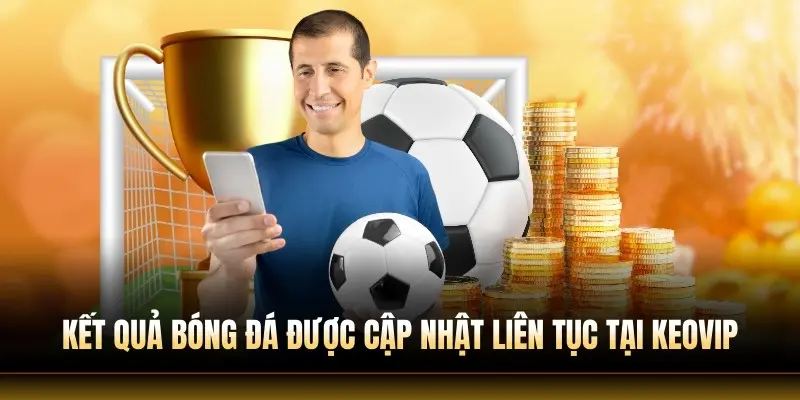 Kết quả bóng đá được cập nhật liên tục tại Keovip