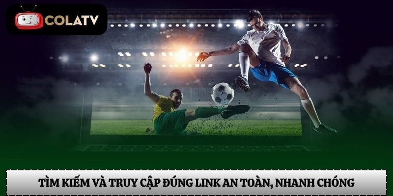 Tìm kiếm và truy cập đúng link an toàn, nhanh chóng