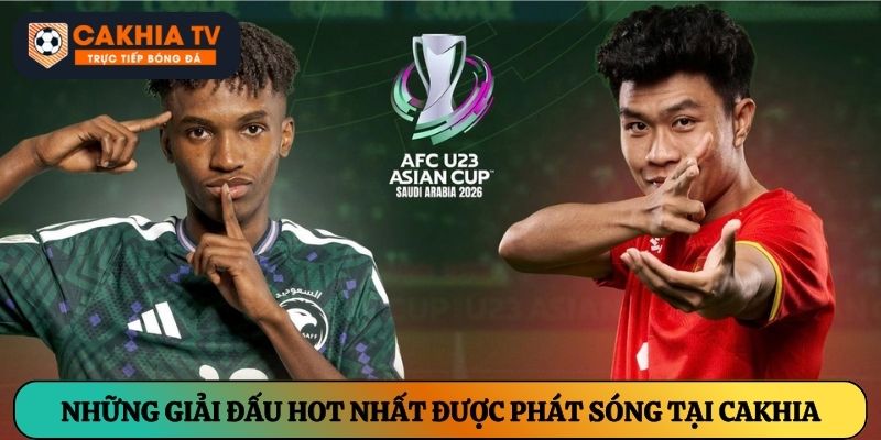 Tổng hợp những giải đấu hot nhất được phát sóng tại Cakhia