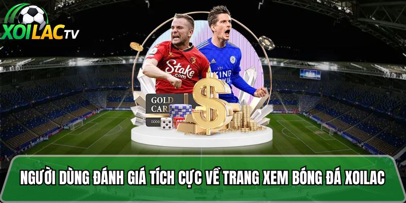 Người dùng đánh giá tích cực về trang xem bóng đá xoi lac